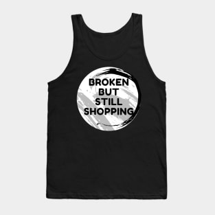 Broken But Still Shopping - Funny Tank Top